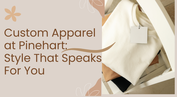 Custom Apparel at Pinehart: Style That Speaks For You