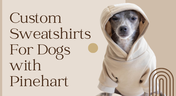 Custom Sweatshirts For Dogs with Pinehart