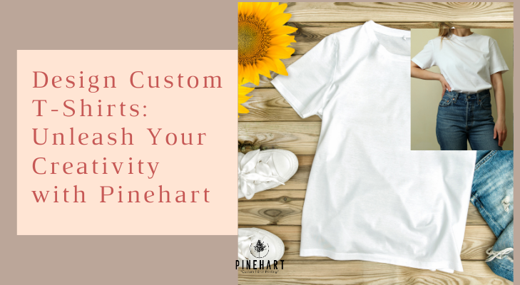 Design Custom T-Shirts: Unleash Your Creativity with Pinehart