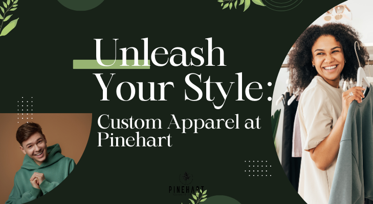 Unleash Your Style Custom Apparel at Pinehart